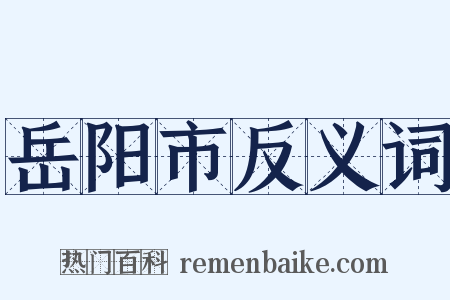 岳阳市反义词是什么意思的图片